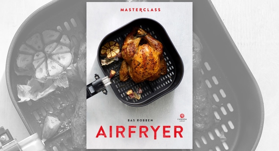 In april verschijnt bij Carrera Culinair: 'Masterclass airfryer' van  Bas Robben
