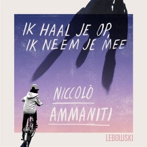 Audio download: Ik haal je op, ik neem je mee - Niccolò Ammaniti