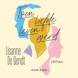 Audio download: Toen liefde leven werd - Lisanne De Gendt