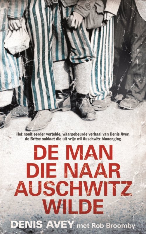 Denis Avey - De man die naar Auschwitz wilde