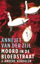 Annejet van der Zijl - Moord in de Bloedstraat & andere verhalen