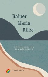 Rainer Maria Rilke - Nieuwe gedichten, een bloemlezing