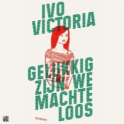 Ivo Victoria - Gelukkig zijn we machteloos